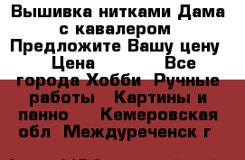 Вышивка нитками Дама с кавалером. Предложите Вашу цену! › Цена ­ 6 000 - Все города Хобби. Ручные работы » Картины и панно   . Кемеровская обл.,Междуреченск г.